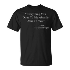 Celie Everything You Done To Me Color Purple Quote Graphic T-Shirt